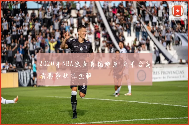 2020年NBA选秀直播哪看 全平台高清赛事状况全解