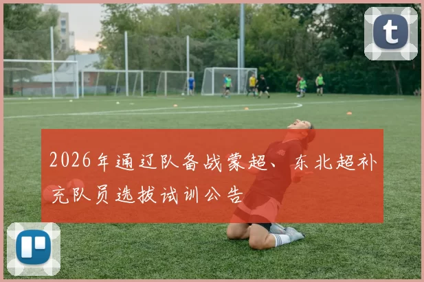 2026年通辽队备战蒙超、东北超补充队员选拔试训公告