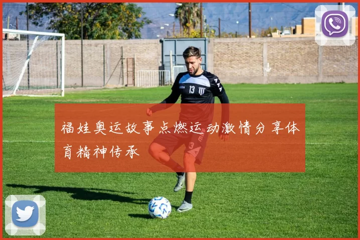 福娃奥运故事点燃运动激情分享体育精神传承