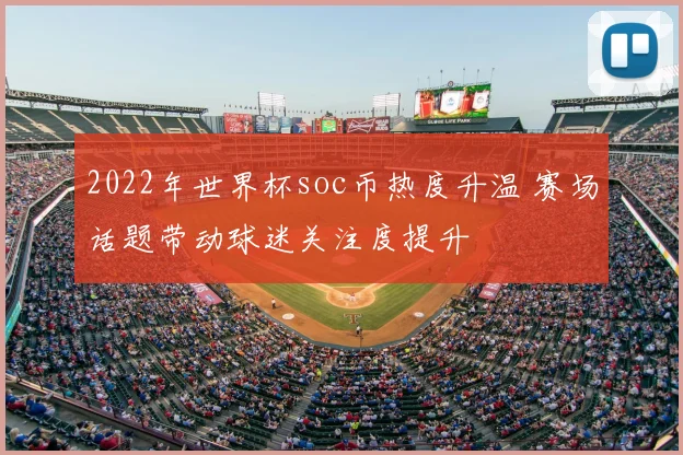 2022年世界杯soc币热度升温 赛场话题带动球迷关注度提升