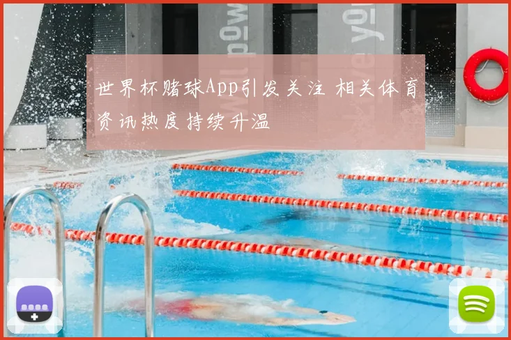 世界杯赌球App引发关注 相关体育资讯热度持续升温