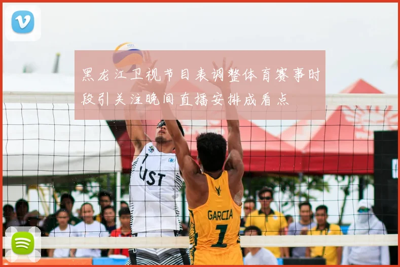 黑龙江卫视节目表调整体育赛事时段引关注晚间直播安排成看点