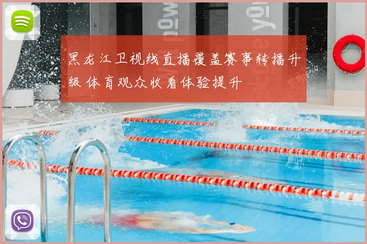黑龙江卫视线直播覆盖赛事转播升级 体育观众收看体验提升